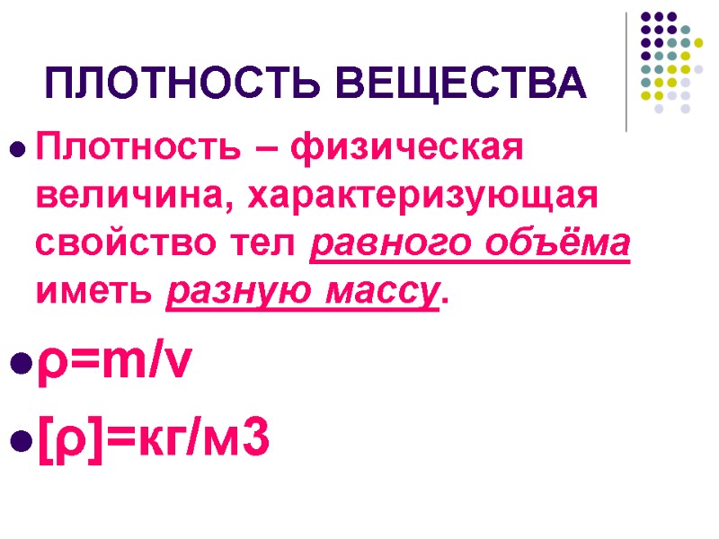 ПЛОТНОСТЬ ВЕЩЕСТВА Плотность – физическая величина, характеризующая свойство тел равного объёма иметь разную массу.